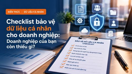 Checklist bảo vệ dữ liệu cá nhân cho doanh nghiệp: tự đánh giá doanh nghiệp còn thiếu gì